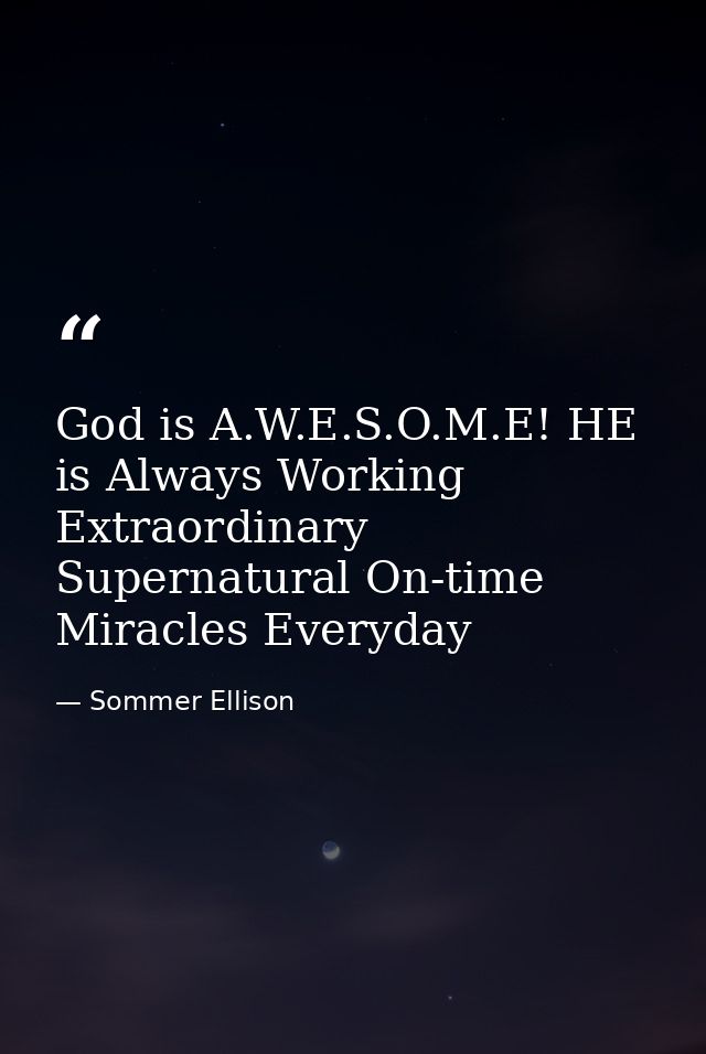God is A.W.E.S.O.M.E! HE is Always Working Extraordinary Supernatural On-time Miracles Everyday — Sommer Ellison