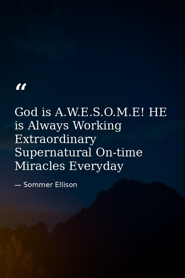 God is A.W.E.S.O.M.E! HE is Always Working Extraordinary Supernatural On-time Miracles Everyday — Sommer Ellison