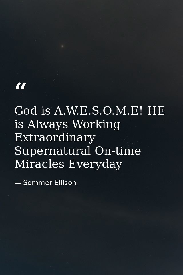 God is A.W.E.S.O.M.E! HE is Always Working Extraordinary Supernatural On-time Miracles Everyday — Sommer Ellison