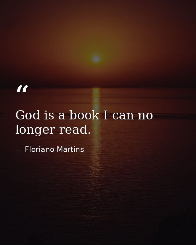 God is a book I can no longer read. — Floriano Martins