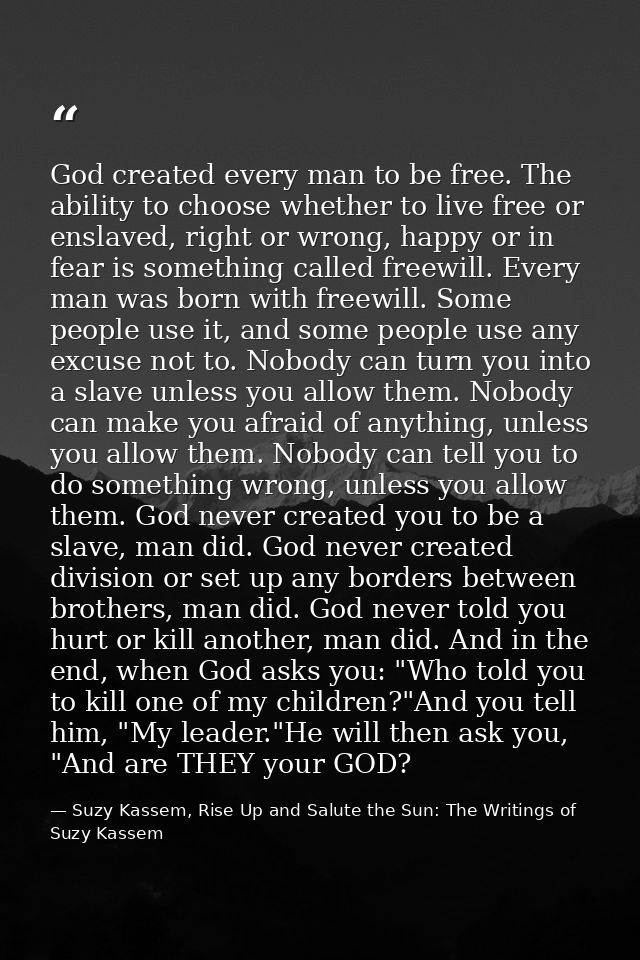 God created every man to be free. The ability to choose whether to live free or enslaved, right or wrong, happy or in fe — Suzy Kassem, Rise Up and Salute the Sun: The Writings of Suzy Kassem