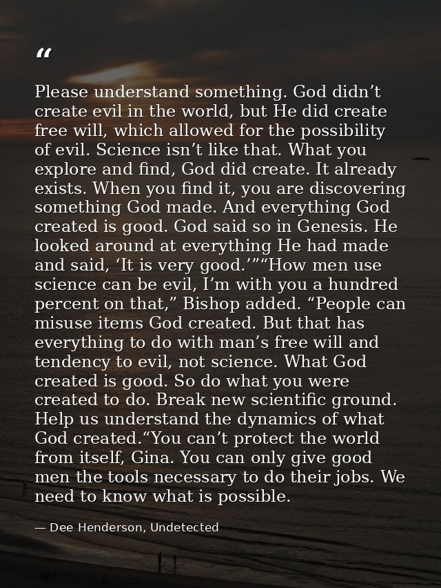 Please understand something. God didn’t create evil in the world, but He did create free will, which allowed for the pos — Dee Henderson, Undetected