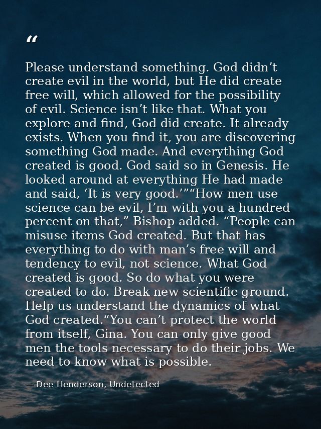 Please understand something. God didn’t create evil in the world, but He did create free will, which allowed for the pos — Dee Henderson, Undetected
