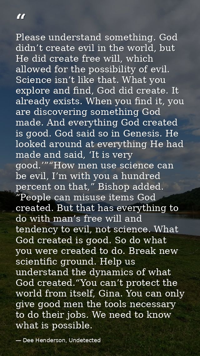 Please understand something. God didn’t create evil in the world, but He did create free will, which allowed for the pos — Dee Henderson, Undetected