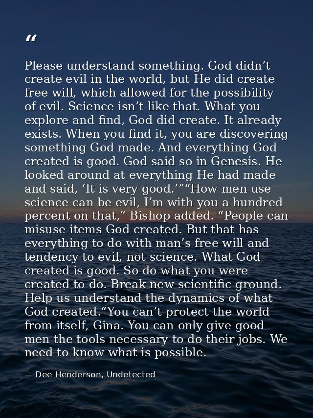 Please understand something. God didn’t create evil in the world, but He did create free will, which allowed for the pos — Dee Henderson, Undetected