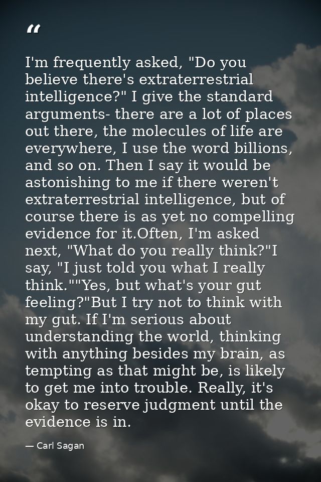I'm frequently asked, "Do you believe there's extraterrestrial intelligence?" I give the standard arguments- there are a — Carl Sagan