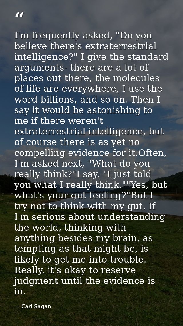 I'm frequently asked, "Do you believe there's extraterrestrial intelligence?" I give the standard arguments- there are a — Carl Sagan