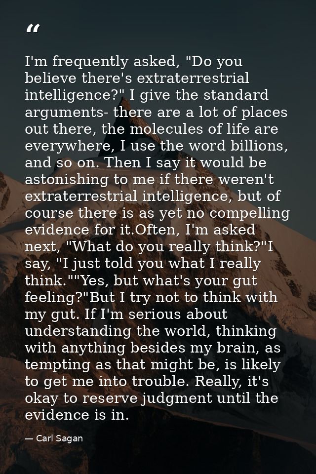 I'm frequently asked, "Do you believe there's extraterrestrial intelligence?" I give the standard arguments- there are a — Carl Sagan
