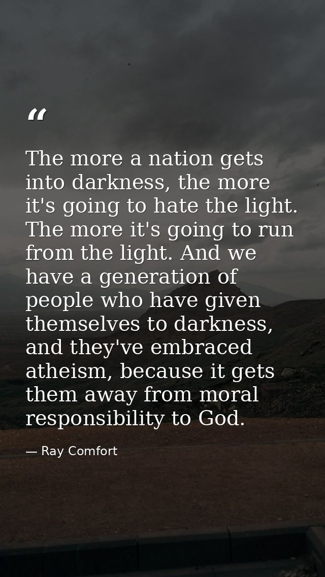 The more a nation gets into darkness, the more it's going to hate the light. The more it's going to run from the light.  — Ray Comfort