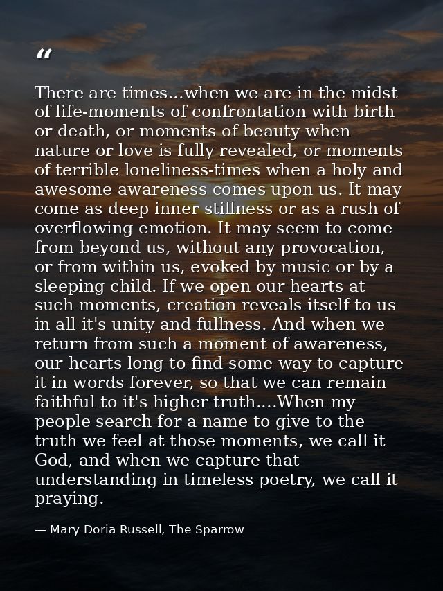 There are times...when we are in the midst of life-moments of confrontation with birth or death, or moments of beauty wh — Mary Doria Russell, The Sparrow