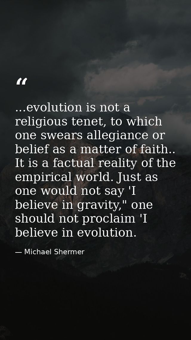 ...evolution is not a religious tenet, to which one swears allegiance or belief as a matter of faith.. It is a factual r — Michael Shermer