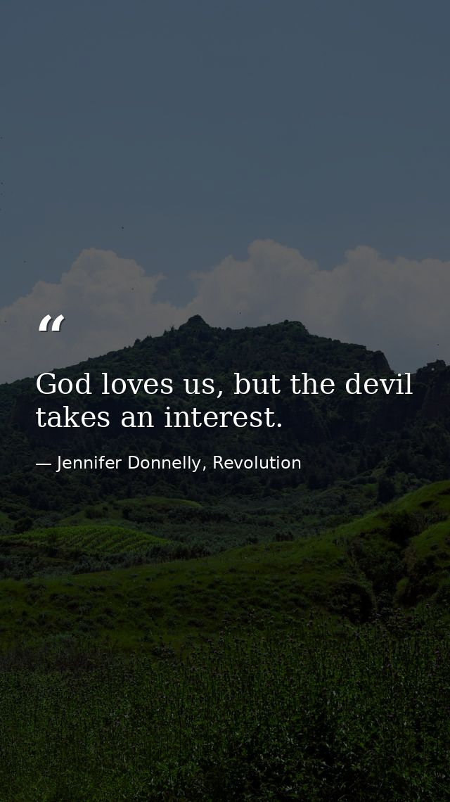 God loves us, but the devil takes an interest. — Jennifer Donnelly, Revolution