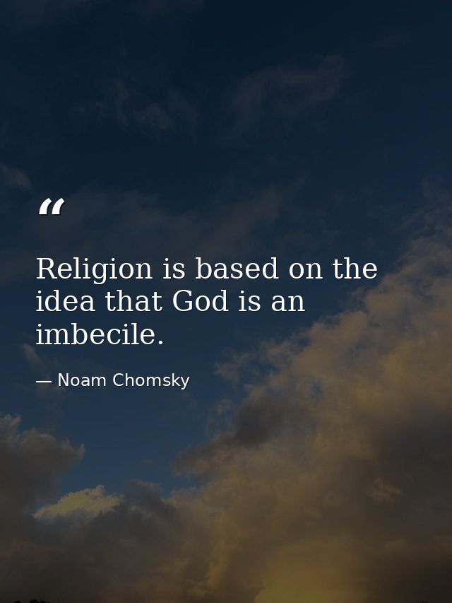 Religion is based on the idea that God is an imbecile. — Noam Chomsky
