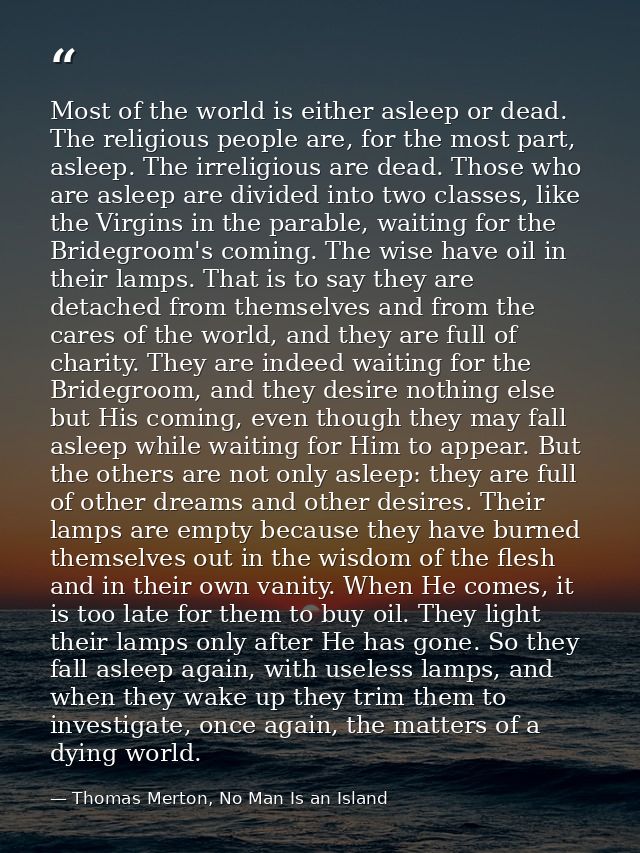 Most of the world is either asleep or dead. The religious people are, for the most part, asleep. The irreligious are dea — Thomas Merton, No Man Is an Island