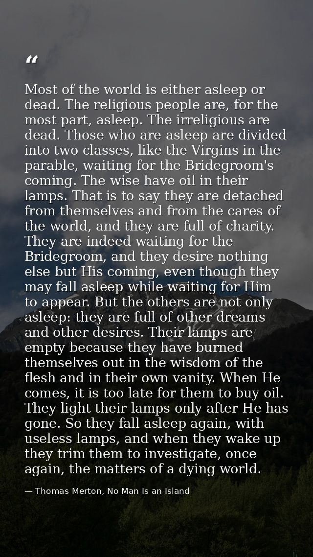 Most of the world is either asleep or dead. The religious people are, for the most part, asleep. The irreligious are dea — Thomas Merton, No Man Is an Island