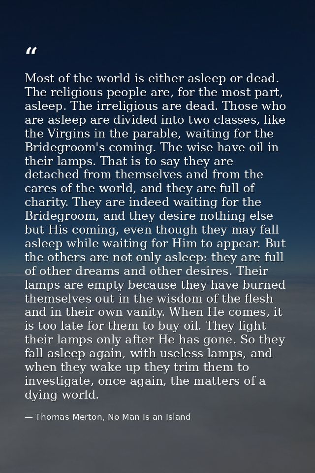 Most of the world is either asleep or dead. The religious people are, for the most part, asleep. The irreligious are dea — Thomas Merton, No Man Is an Island