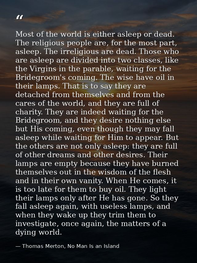 Most of the world is either asleep or dead. The religious people are, for the most part, asleep. The irreligious are dea — Thomas Merton, No Man Is an Island