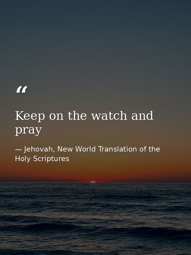 Keep on the watch and pray — Jehovah, New World Translation of the Holy Scriptures