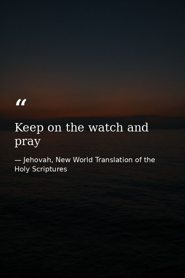 Keep on the watch and pray — Jehovah, New World Translation of the Holy Scriptures