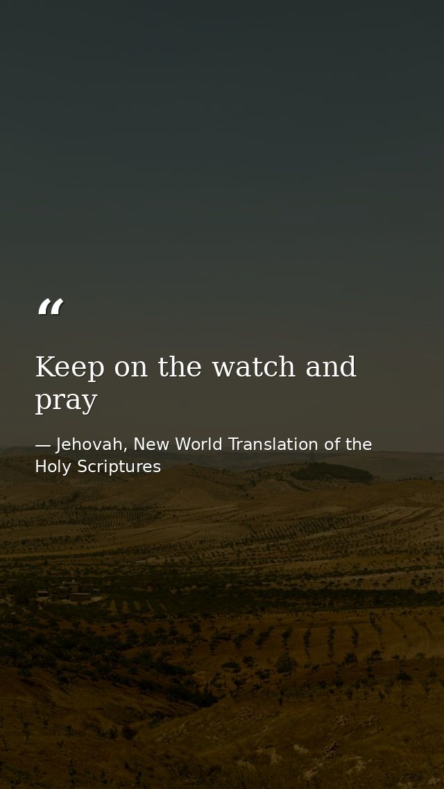 Keep on the watch and pray — Jehovah, New World Translation of the Holy Scriptures