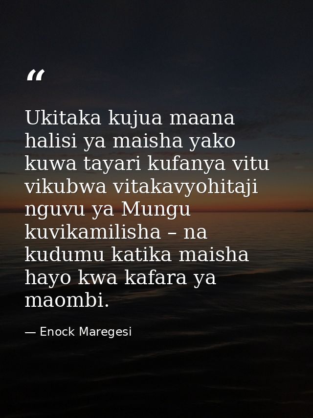 Ukitaka kujua maana halisi ya maisha yako kuwa tayari kufanya vitu vikubwa vitakavyohitaji nguvu ya Mungu kuvikamilisha  — Enock Maregesi