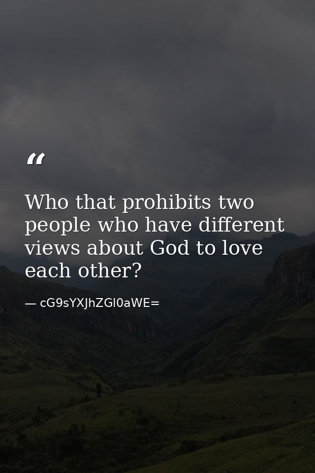 Who that prohibits two people who have different views about God to love each other? — cG9sYXJhZGl0aWE=