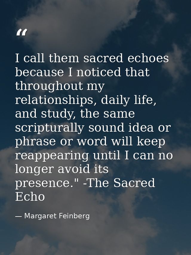 I call them sacred echoes because I noticed that throughout my relationships, daily life, and study, the same scriptural — Margaret Feinberg