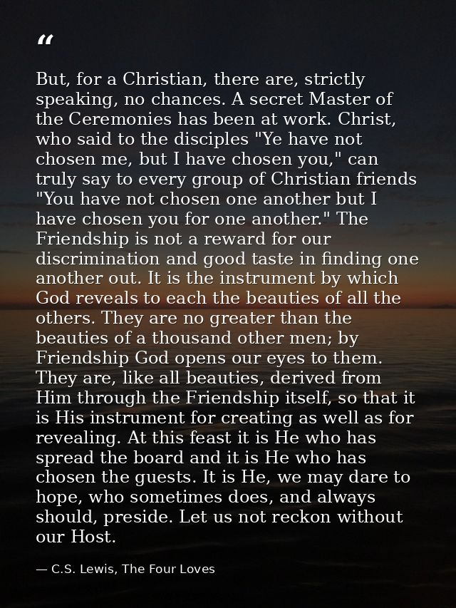But, for a Christian, there are, strictly speaking, no chances. A secret Master of the Ceremonies has been at work. Chri — C.S. Lewis, The Four Loves
