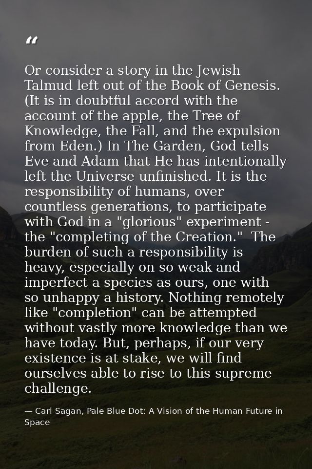 Or consider a story in the Jewish Talmud left out of the Book of Genesis. (It is in doubtful accord with the account of  — Carl Sagan, Pale Blue Dot: A Vision of the Human Future in Space