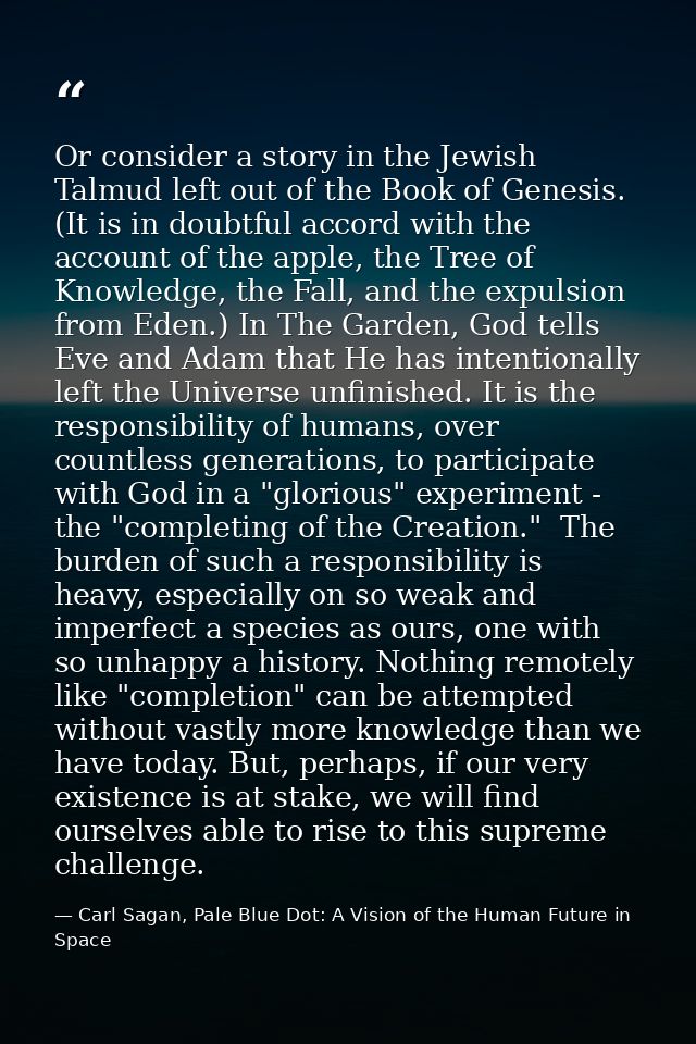Or consider a story in the Jewish Talmud left out of the Book of Genesis. (It is in doubtful accord with the account of  — Carl Sagan, Pale Blue Dot: A Vision of the Human Future in Space