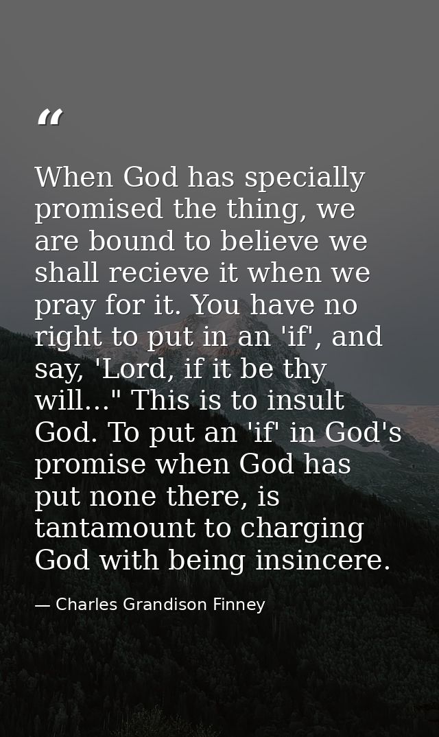 When God has specially promised the thing, we are bound to believe we shall recieve it when we pray for it. You have no  — Charles Grandison Finney