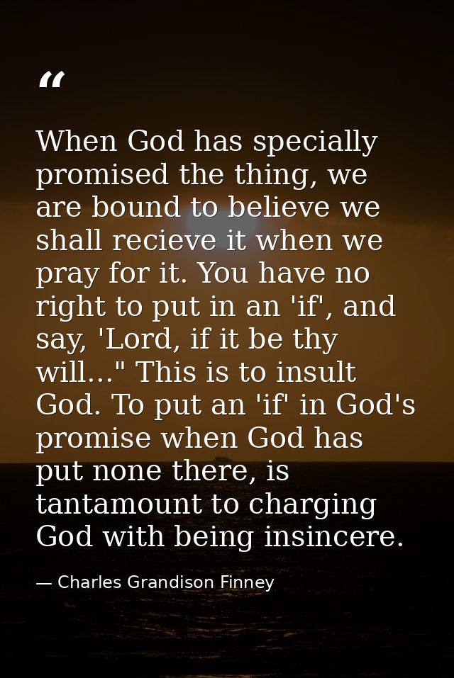 When God has specially promised the thing, we are bound to believe we shall recieve it when we pray for it. You have no  — Charles Grandison Finney