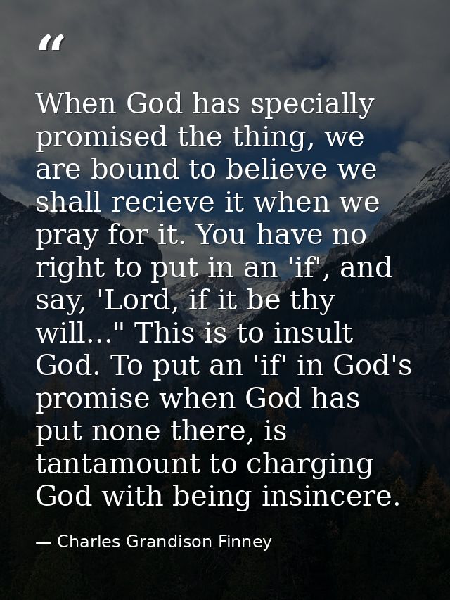 When God has specially promised the thing, we are bound to believe we shall recieve it when we pray for it. You have no  — Charles Grandison Finney