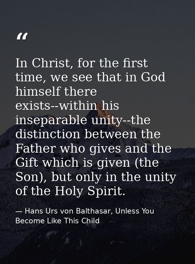 In Christ, for the first time, we see that in God himself there exists--within his inseparable unity--the distinction be — Hans Urs von Balthasar, Unless You Become Like This Child