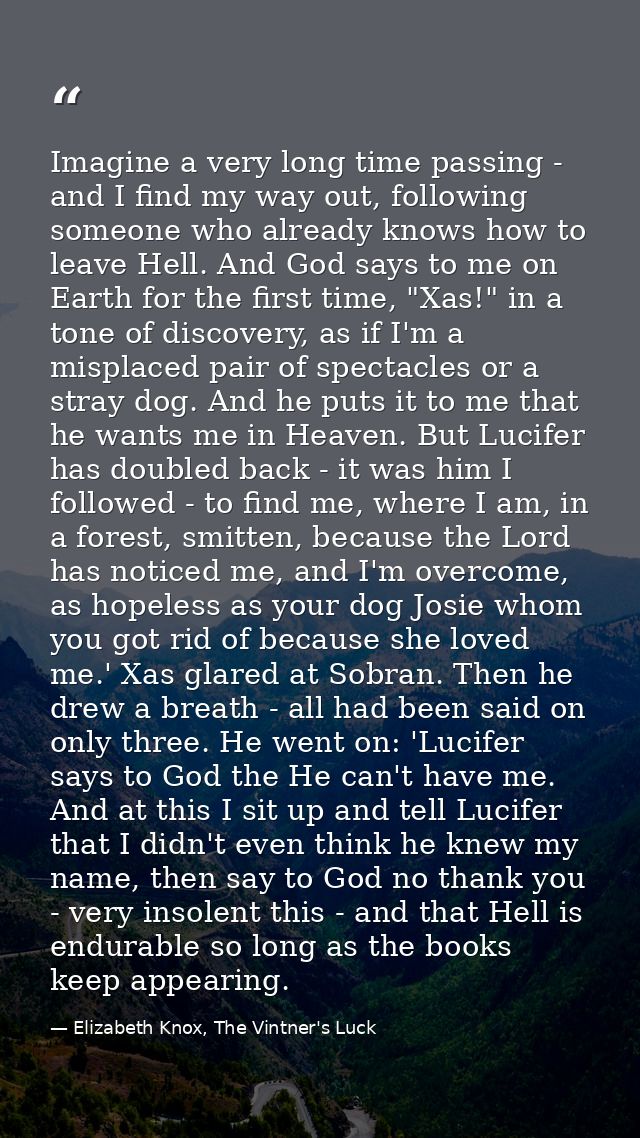 Imagine a very long time passing - and I find my way out, following someone who already knows how to leave Hell. And God — Elizabeth Knox, The Vintner's Luck