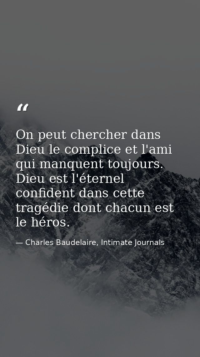 On peut chercher dans Dieu le complice et l'ami qui manquent toujours. Dieu est l'éternel confident dans cette tragédie  — Charles Baudelaire, Intimate Journals