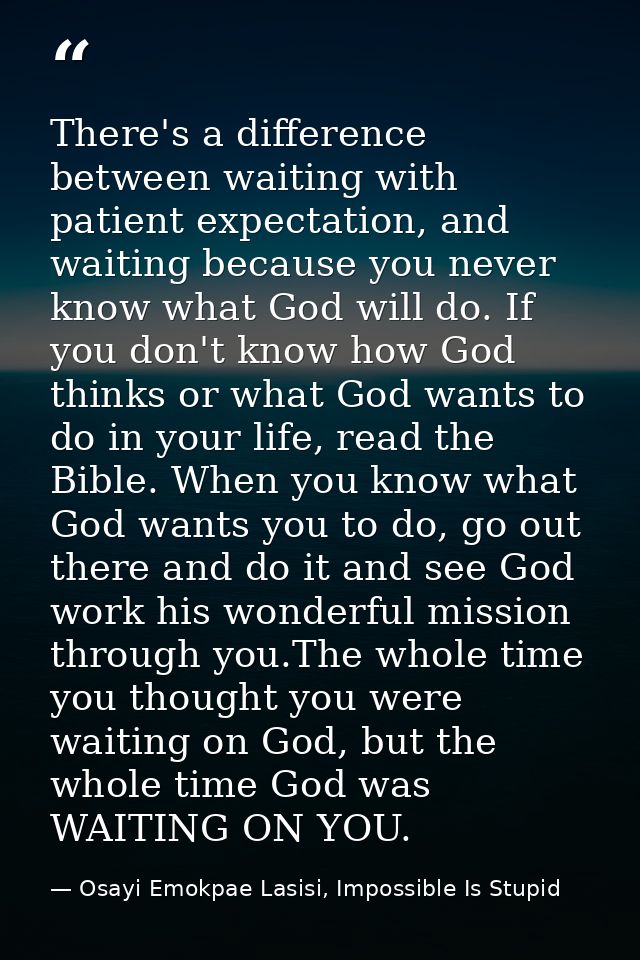 There's a difference between waiting with patient expectation, and waiting because you never know what God will do. If y — Osayi Emokpae Lasisi, Impossible Is Stupid