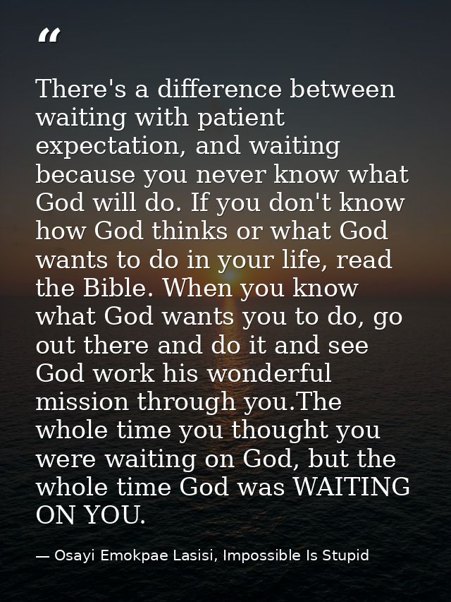 There's a difference between waiting with patient expectation, and waiting because you never know what God will do. If y — Osayi Emokpae Lasisi, Impossible Is Stupid