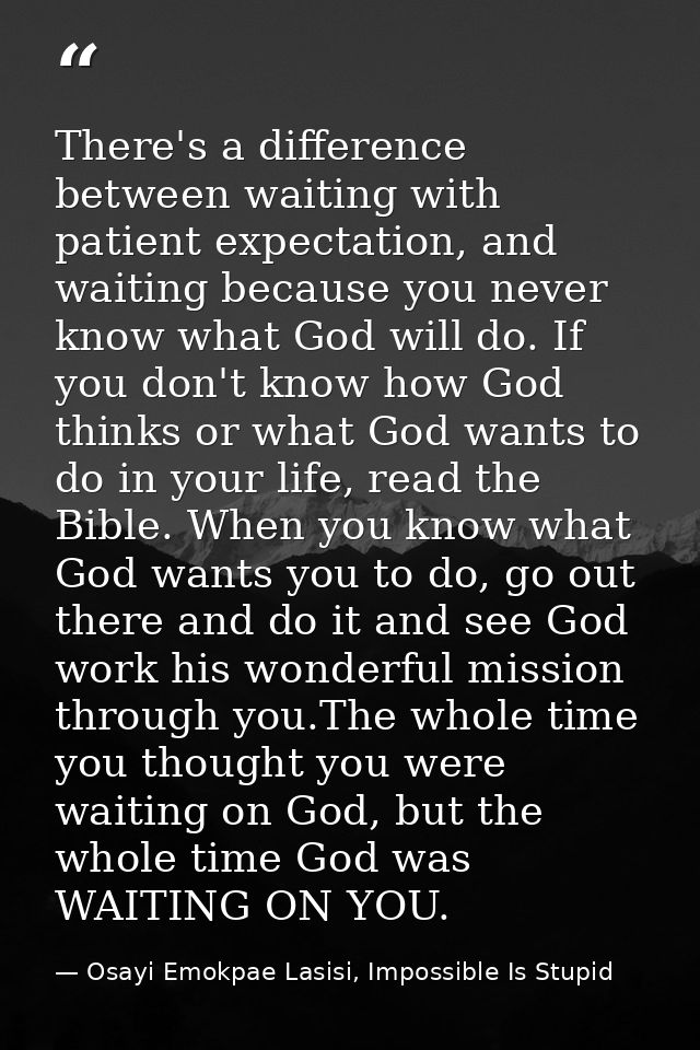 There's a difference between waiting with patient expectation, and waiting because you never know what God will do. If y — Osayi Emokpae Lasisi, Impossible Is Stupid