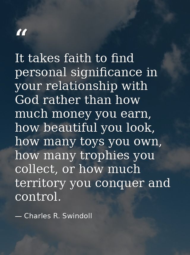 It takes faith to find personal significance in your relationship with God rather than how much money you earn, how beau — Charles R. Swindoll