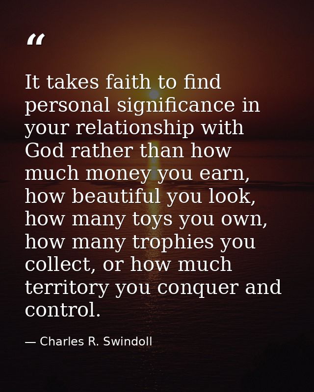 It takes faith to find personal significance in your relationship with God rather than how much money you earn, how beau — Charles R. Swindoll