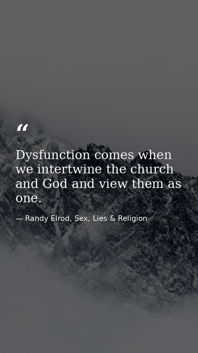 Dysfunction comes when we intertwine the church and God and view them as one. — Randy Elrod, Sex, Lies & Religion