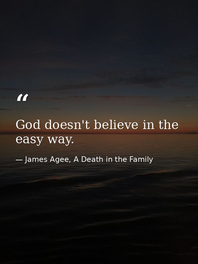 God doesn't believe in the easy way. — James Agee, A Death in the Family