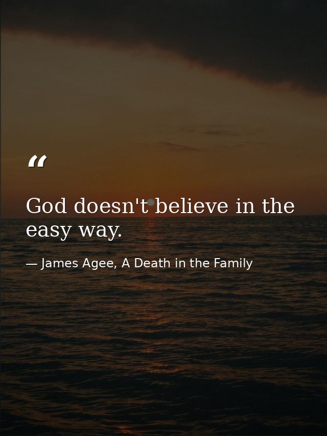 God doesn't believe in the easy way. — James Agee, A Death in the Family