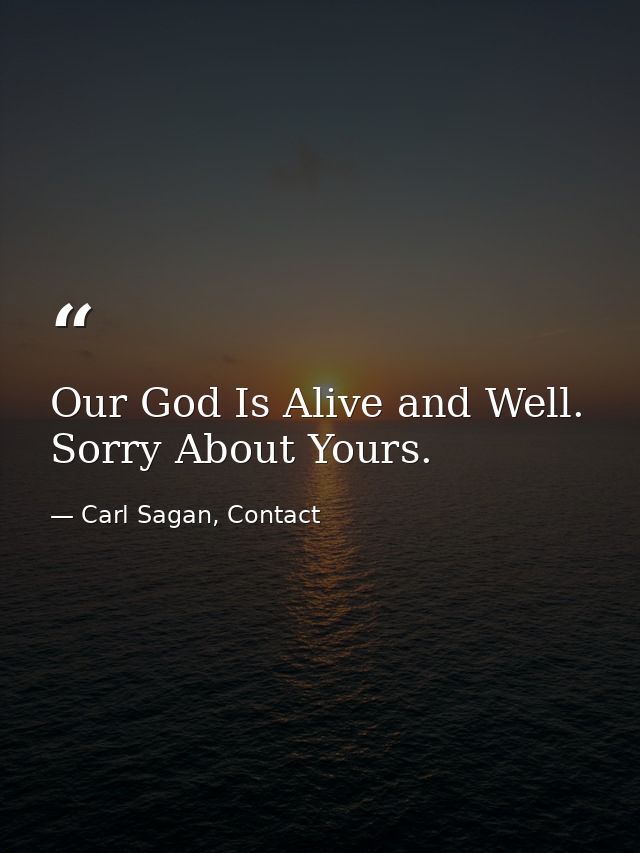 Our God Is Alive and Well. Sorry About Yours. — Carl Sagan, Contact