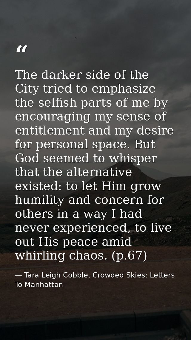 The darker side of the City tried to emphasize the selfish parts of me by encouraging my sense of entitlement and my des — Tara Leigh Cobble, Crowded Skies: Letters To Manhattan