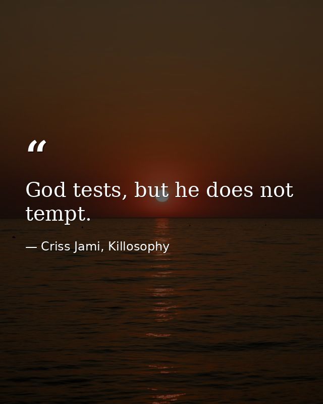 God tests, but he does not tempt. — Criss Jami, Killosophy