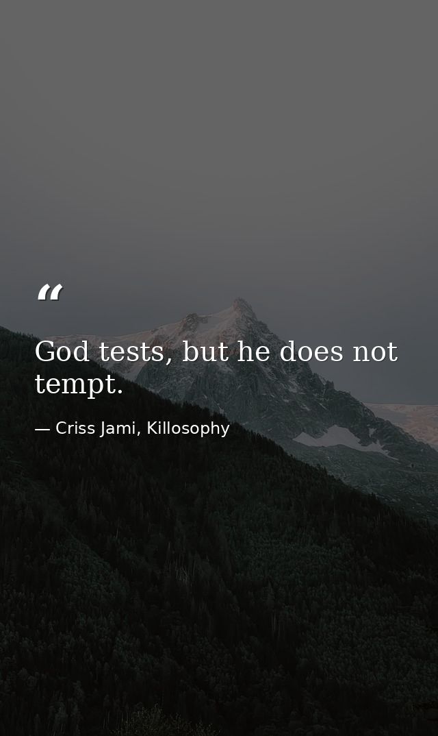 God tests, but he does not tempt. — Criss Jami, Killosophy