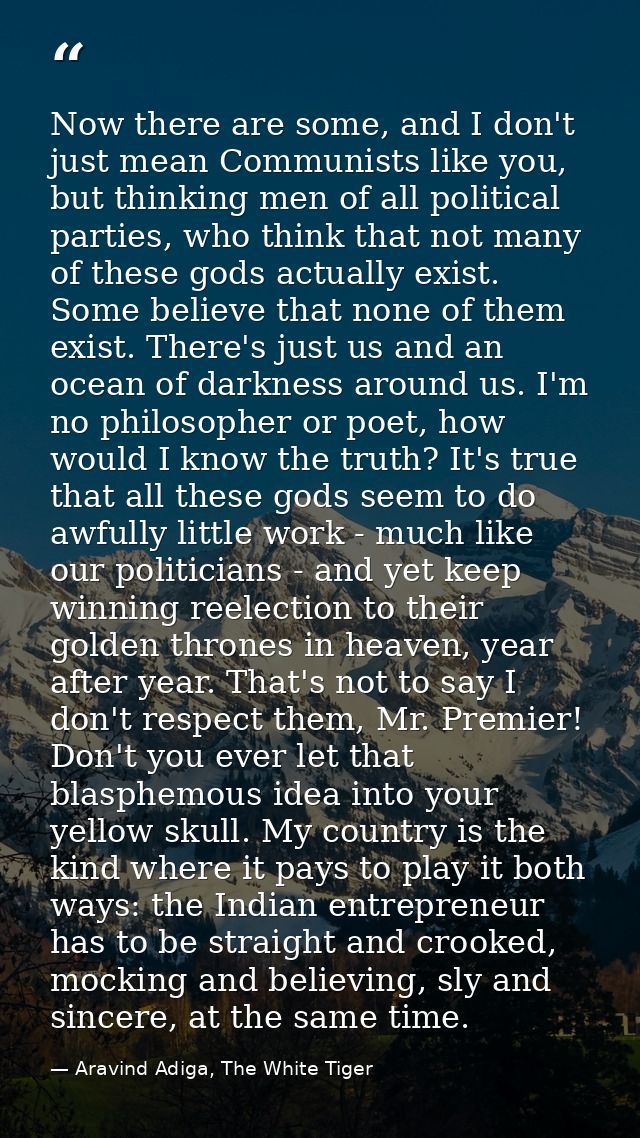 Now there are some, and I don't just mean Communists like you, but thinking men of all political parties, who think that — Aravind Adiga, The White Tiger
