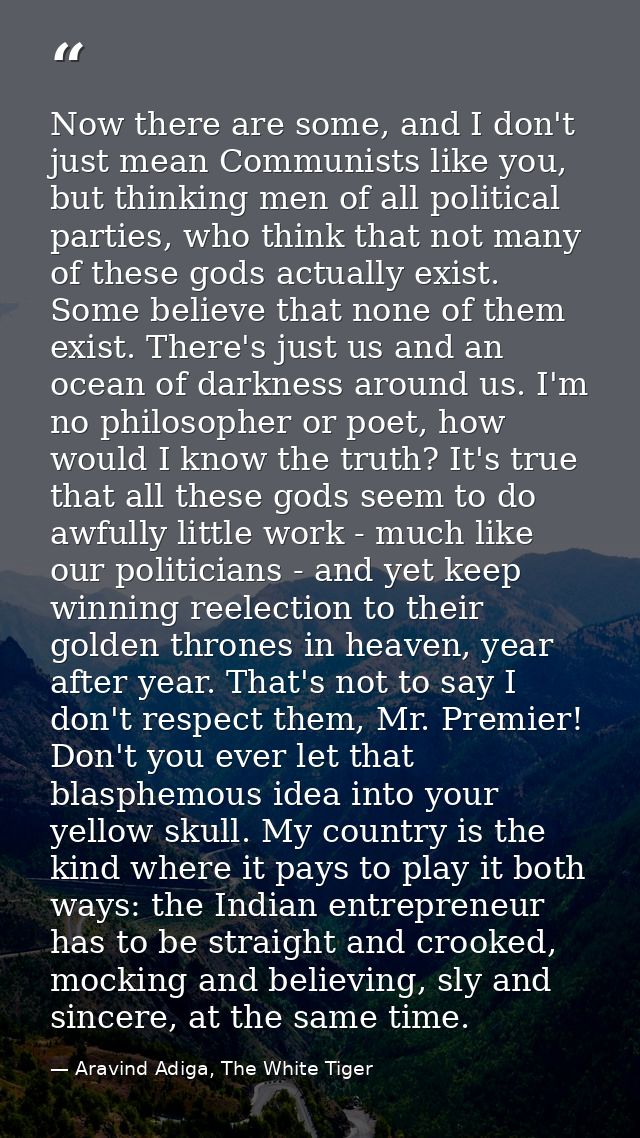 Now there are some, and I don't just mean Communists like you, but thinking men of all political parties, who think that — Aravind Adiga, The White Tiger